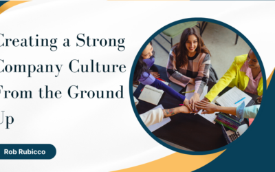 Creating a Strong Company Culture From the Ground Up